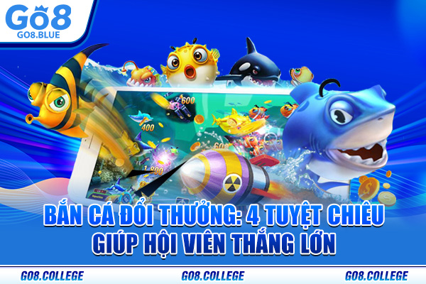 Bắn Cá Đổi Thưởng: 4 Tuyệt Chiêu Giúp Hội Viên Thắng Lớn