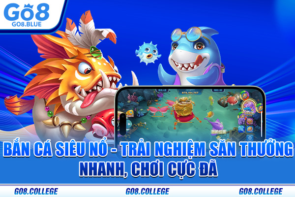 Bắn Cá Siêu Nổ - Trải Nghiệm Săn Thưởng Lớn Cực Đã