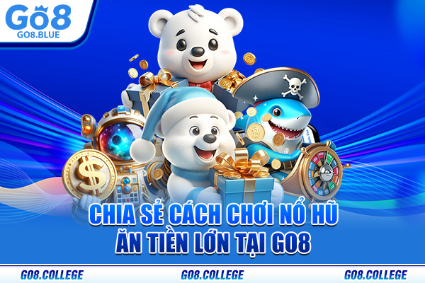 Chia sẻ cách chơi nổ hũ ăn tiền lớn tại Go8 