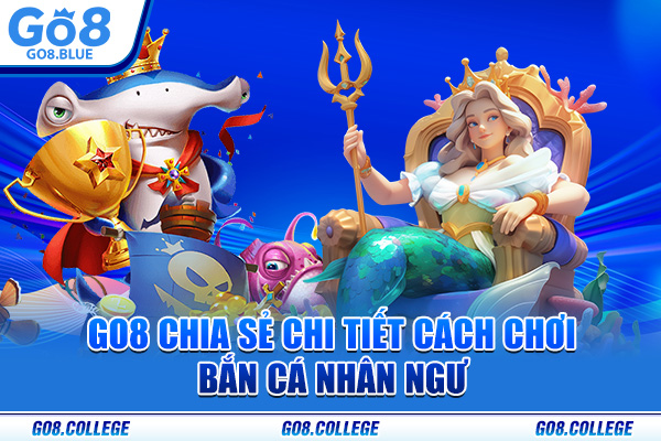 Go8 chia sẻ chi tiết cách chơi bắn cá nhân ngư