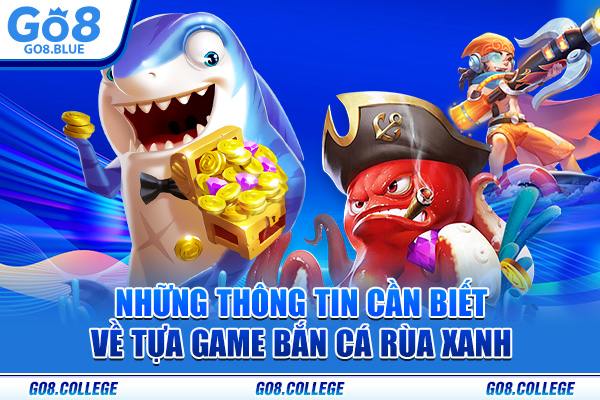 Những thông tin cần biết về tựa game bắn cá rùa xanh