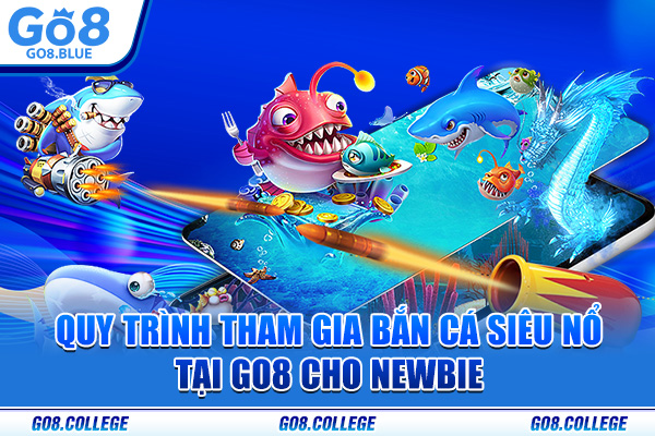 Quy trình tham gia bắn cá siêu nổ tại Go8 cho newbie