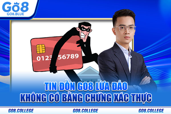 Tin đồn Go8 lừa đảo không có bằng chứng xác thực