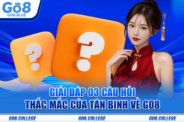 Giải đáp 03 câu hỏi thắc mắc của tân binh về Go8